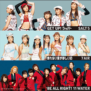 7AIR・SALT5・11WATER「壊れない愛が欲しいの・GET UP! ラッパー・BE ALL   RIGHT!」　